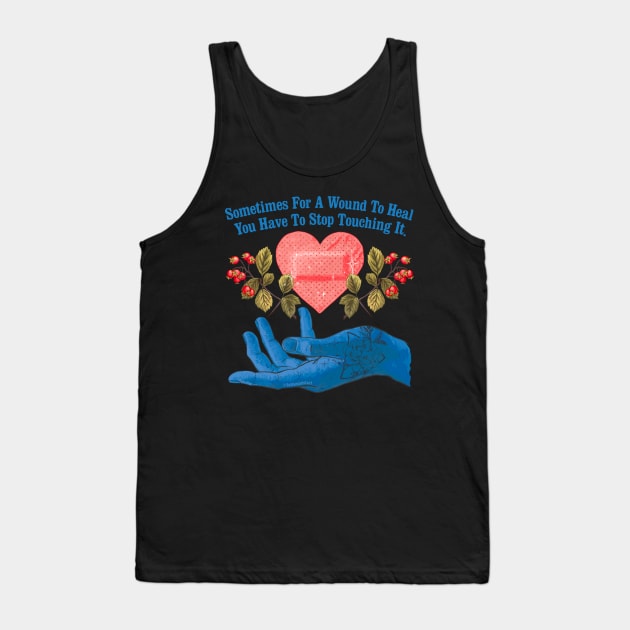 Sometimes For A Wound To Heal You Have To Stop Touching It Tank Top by FabulouslyFeminist